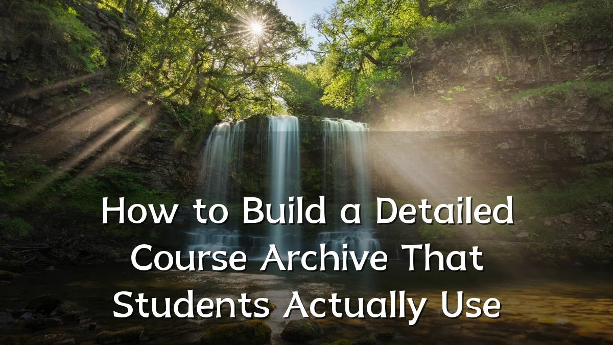 How to Build a Detailed Course Archive That Students Actually Use