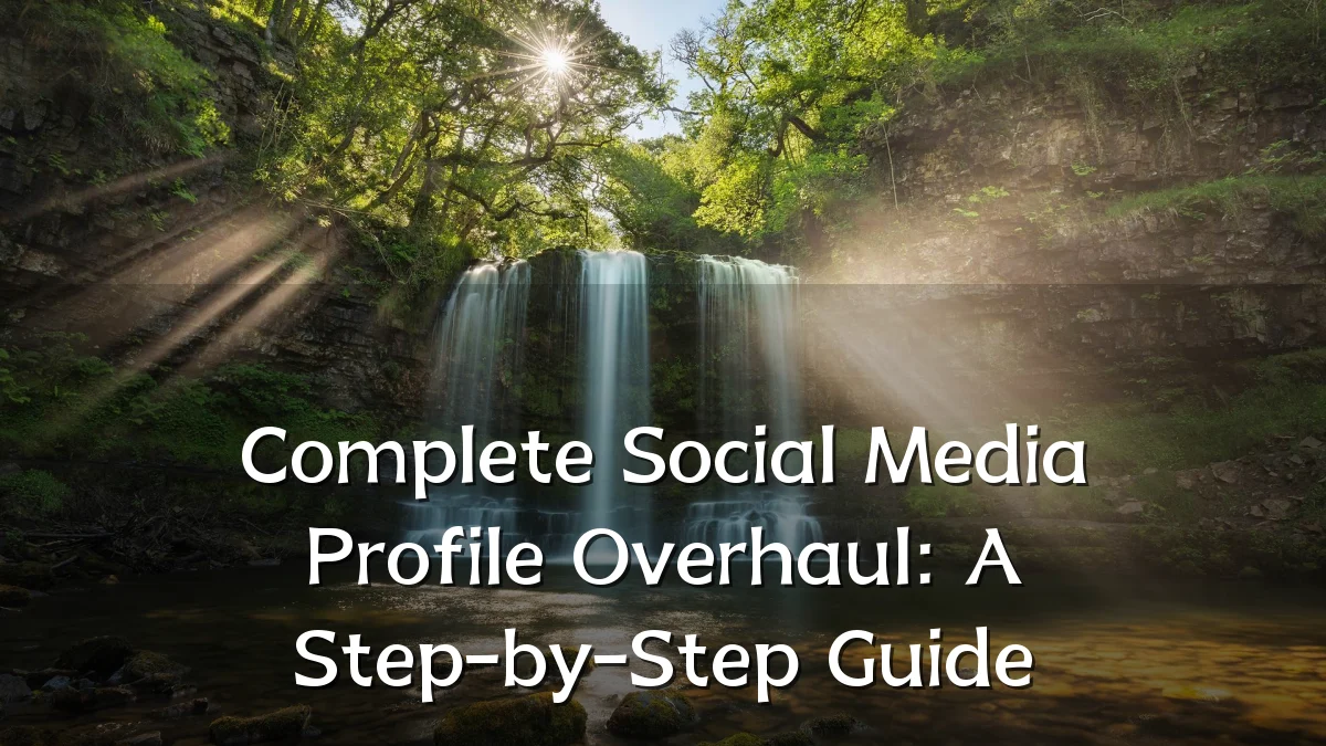 Complete Social Media Profile Overhaul: A Step-by-Step Guide
