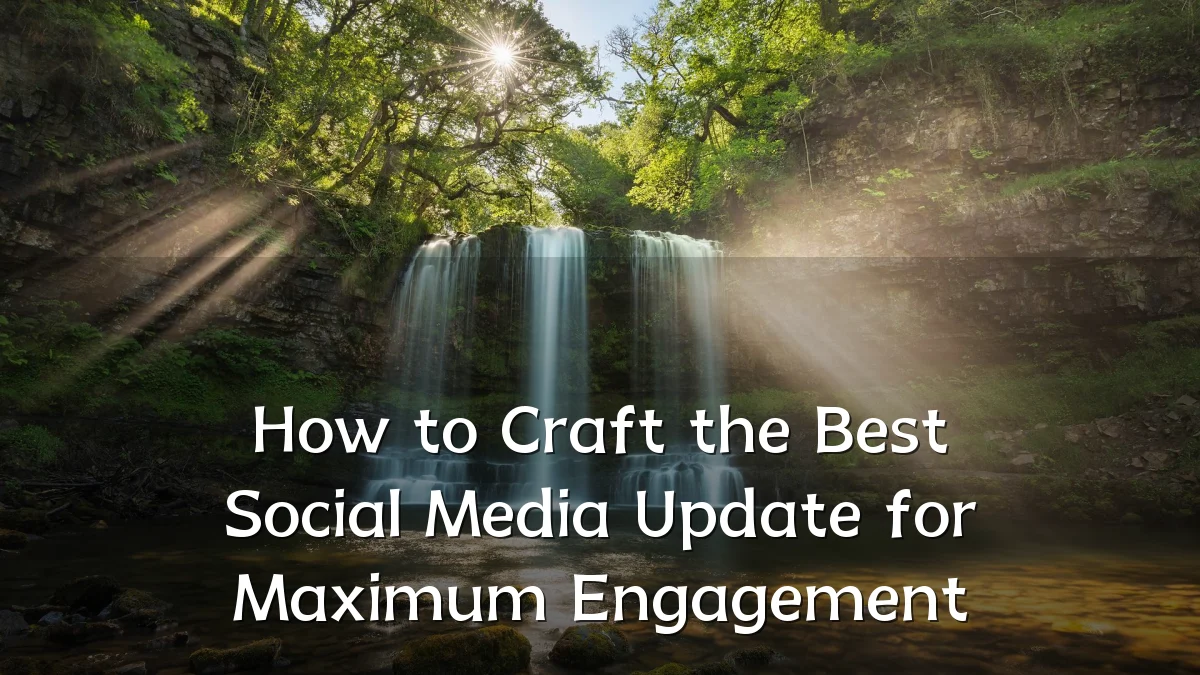 How to Craft the Best Social Media Update for Maximum Engagement