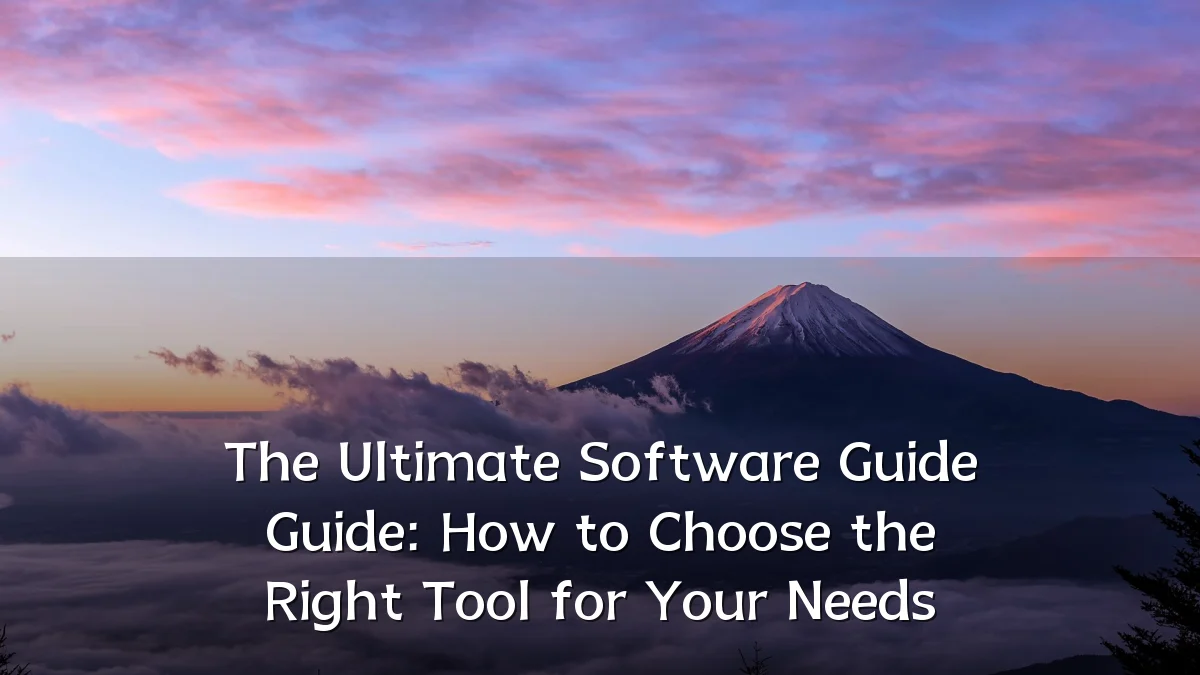 The Ultimate Software Guide Guide: How to Choose the Right Tool for Your Needs