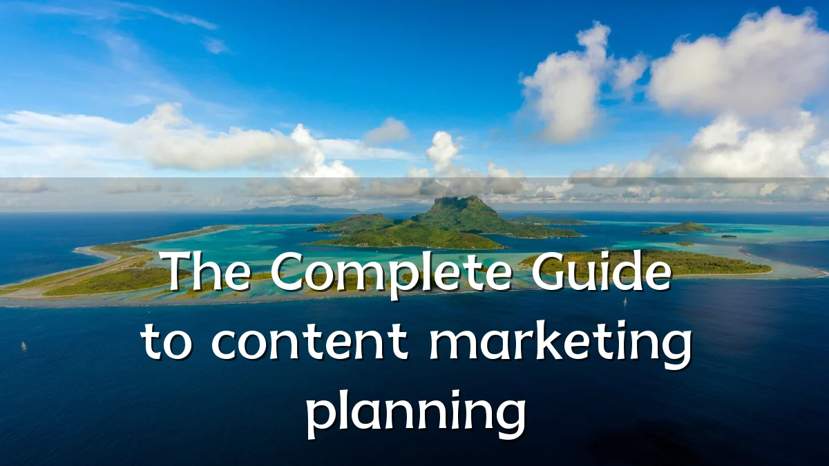 The Complete Guide to content marketing planning