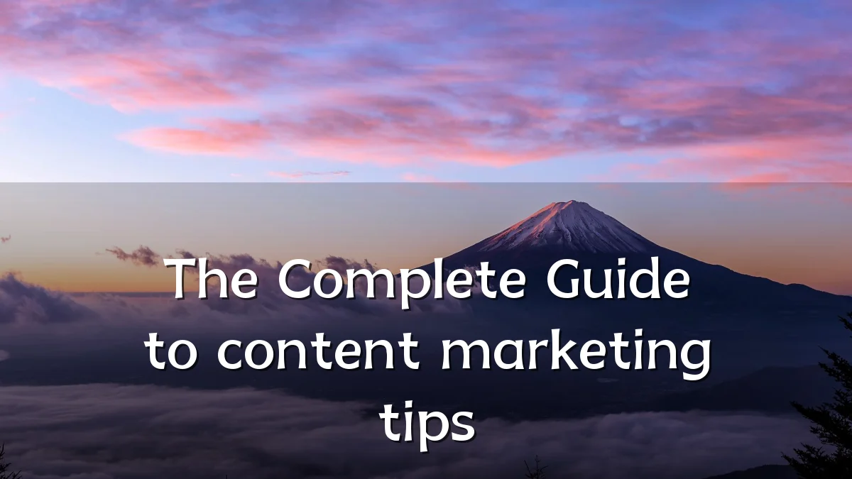 The Complete Guide to content marketing tips