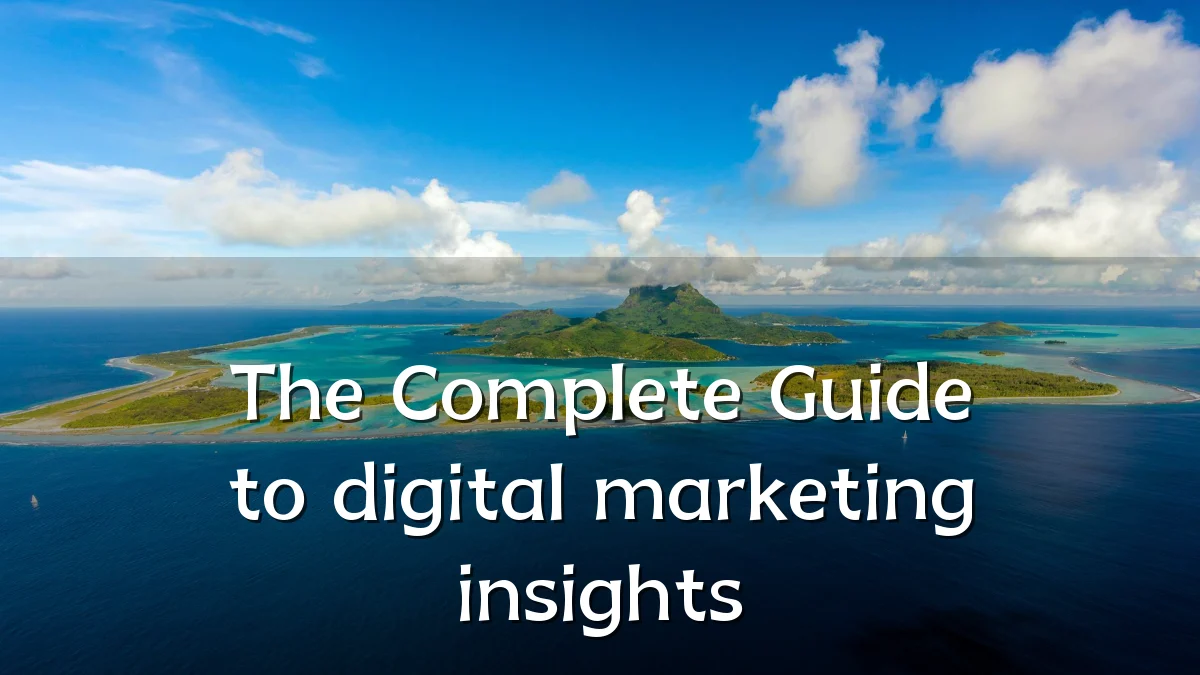 The Complete Guide to digital marketing insights