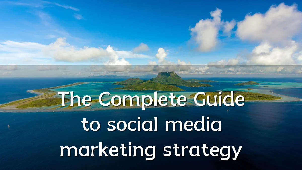 The Complete Guide to social media marketing strategy