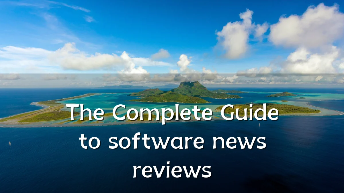 The Complete Guide to software news reviews